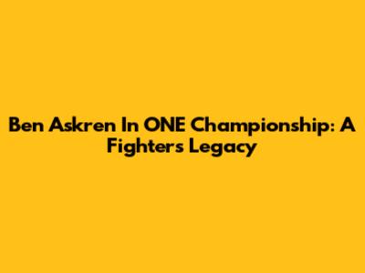 Ben Askren In ONE Championship: A Fighter's Legacy