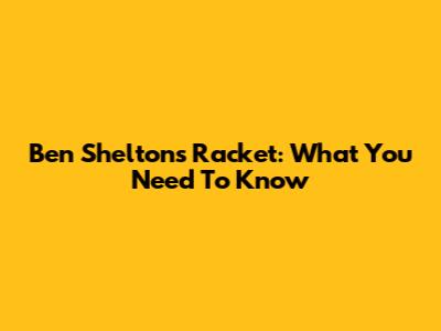 Ben Shelton's Racket: What You Need To Know