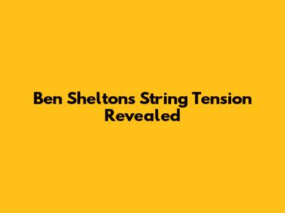 Ben Shelton's String Tension Revealed