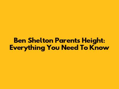 Ben Shelton Parents Height: Everything You Need To Know