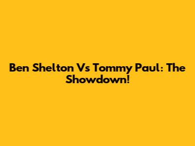 Ben Shelton Vs Tommy Paul: The Showdown!