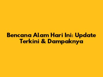 Bencana Alam Hari Ini: Update Terkini & Dampaknya