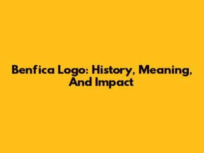 Benfica Logo: History, Meaning, And Impact