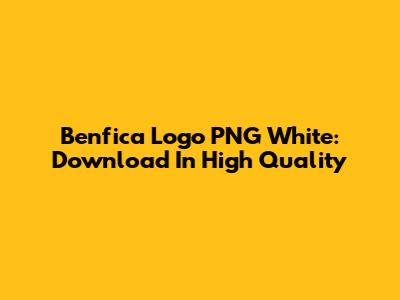 Benfica Logo PNG White: Download In High Quality