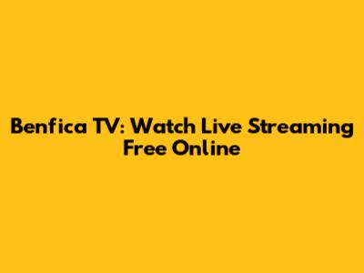 Benfica TV: Watch Live Streaming Free Online