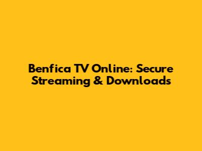 Benfica TV Online: Secure Streaming & Downloads