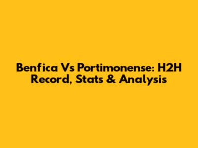 Benfica Vs Portimonense: H2H Record, Stats & Analysis