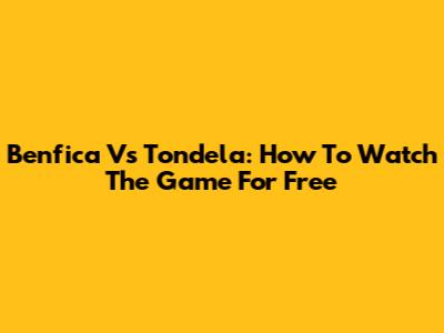 Benfica Vs Tondela: How To Watch The Game For Free