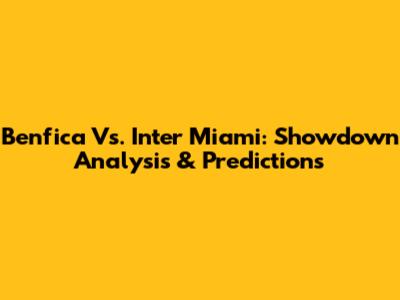 Benfica Vs. Inter Miami: Showdown Analysis & Predictions
