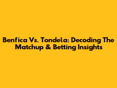 Benfica Vs. Tondela: Decoding The Matchup & Betting Insights