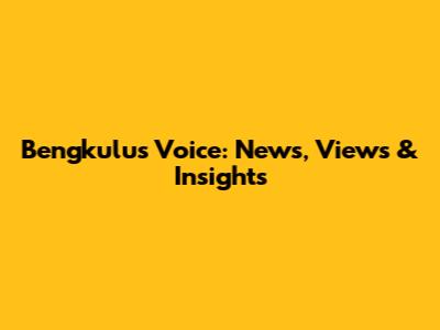 Bengkulu's Voice: News, Views & Insights
