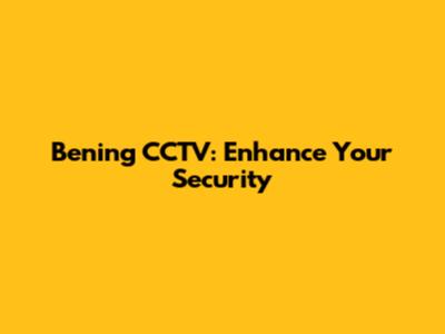 Bening CCTV: Enhance Your Security