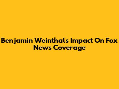 Benjamin Weinthal's Impact On Fox News Coverage