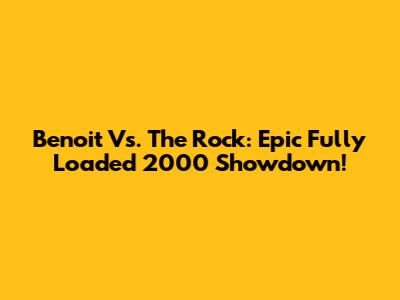 Benoit Vs. The Rock: Epic Fully Loaded 2000 Showdown!