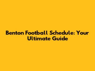 Benton Football Schedule: Your Ultimate Guide