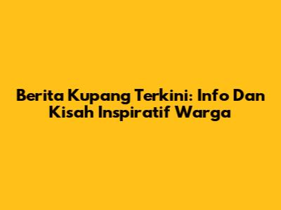 Berita Kupang Terkini: Info Dan Kisah Inspiratif Warga