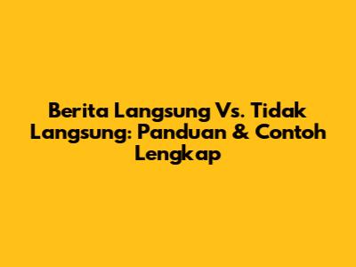 Berita Langsung Vs. Tidak Langsung: Panduan & Contoh Lengkap