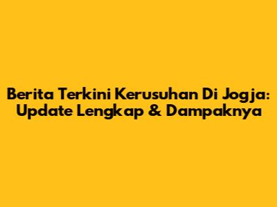 Berita Terkini Kerusuhan Di Jogja: Update Lengkap & Dampaknya
