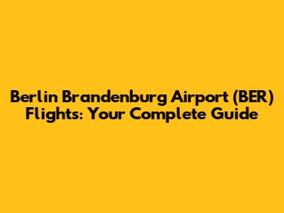 Berlin Brandenburg Airport (BER) Flights: Your Complete Guide