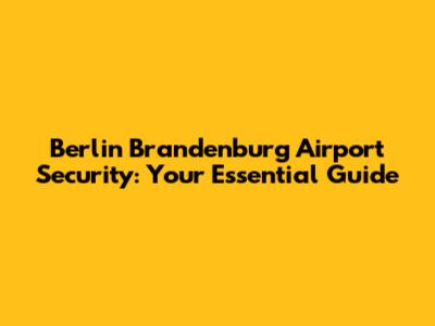 Berlin Brandenburg Airport Security: Your Essential Guide
