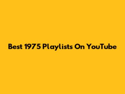 Best 1975 Playlists On YouTube