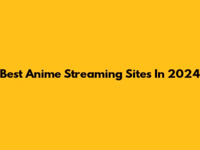 Best Anime Streaming Sites In 2024