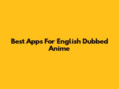 Best Apps For English Dubbed Anime