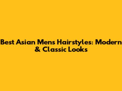 Best Asian Men's Hairstyles: Modern & Classic Looks