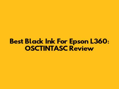Best Black Ink For Epson L360: OSCTINTASC Review