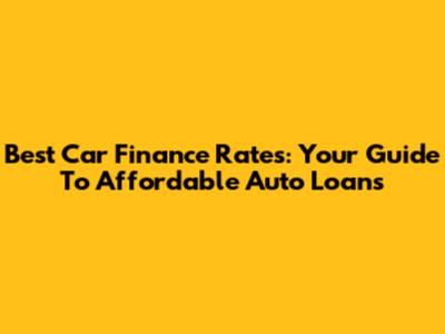 Best Car Finance Rates: Your Guide To Affordable Auto Loans