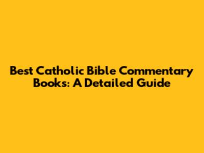 Best Catholic Bible Commentary Books: A Detailed Guide