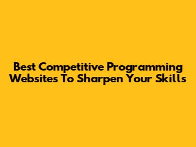 Best Competitive Programming Websites To Sharpen Your Skills