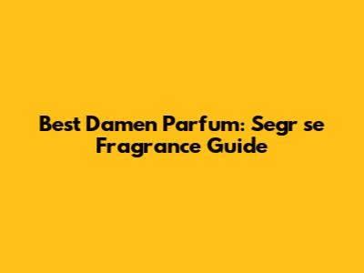 Best Damen Parfum: Segr
se Fragrance Guide