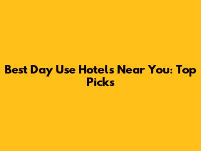 Best Day Use Hotels Near You: Top Picks