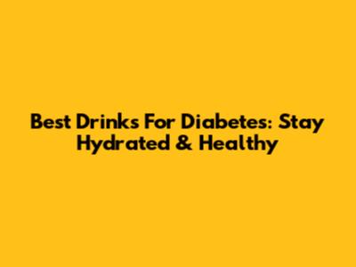 Best Drinks For Diabetes: Stay Hydrated & Healthy