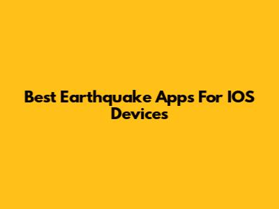 Best Earthquake Apps For IOS Devices