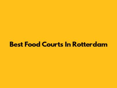 Best Food Courts In Rotterdam