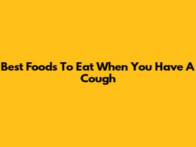 Best Foods To Eat When You Have A Cough