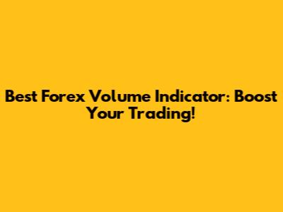 Best Forex Volume Indicator: Boost Your Trading!