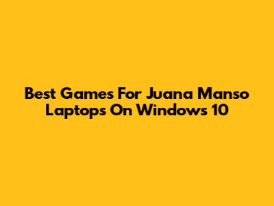 Best Games For Juana Manso Laptops On Windows 10