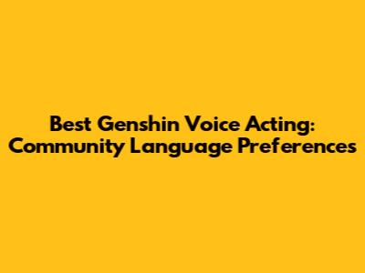 Best Genshin Voice Acting: Community Language Preferences
