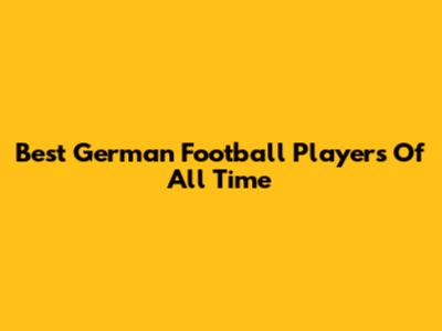 Best German Football Players Of All Time