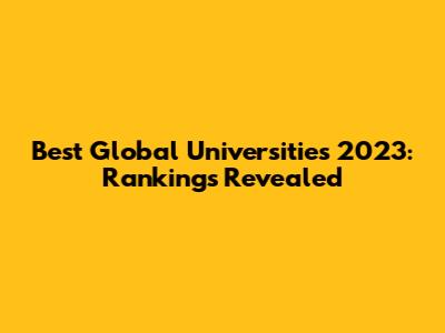 Best Global Universities 2023: Rankings Revealed