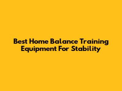 Best Home Balance Training Equipment For Stability