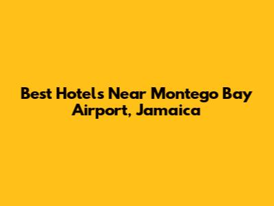 Best Hotels Near Montego Bay Airport, Jamaica