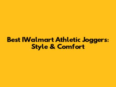 Best IWalmart Athletic Joggers: Style & Comfort