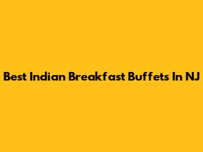 Best Indian Breakfast Buffets In NJ