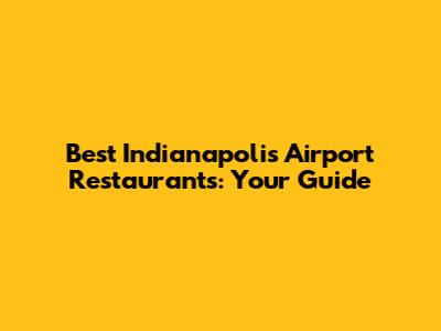 Best Indianapolis Airport Restaurants: Your Guide