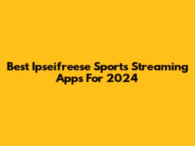 Best Ipseifreese Sports Streaming Apps For 2024