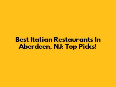 Best Italian Restaurants In Aberdeen, NJ: Top Picks!